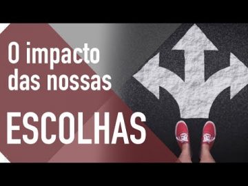 O impacto das nossas ESCOLHAS