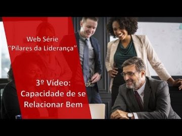 Web Série "Pilares da Liderança: 3o Pilar - Capacidade de se relacionar bem